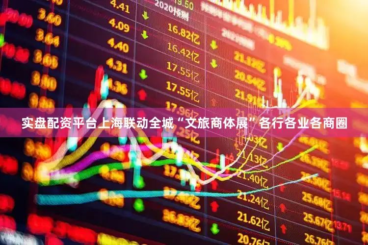 实盘配资平台上海联动全城“文旅商体展”各行各业各商圈
