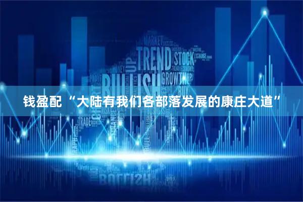 钱盈配 “大陆有我们各部落发展的康庄大道”