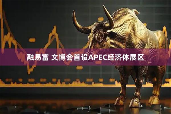 融易富 文博会首设APEC经济体展区