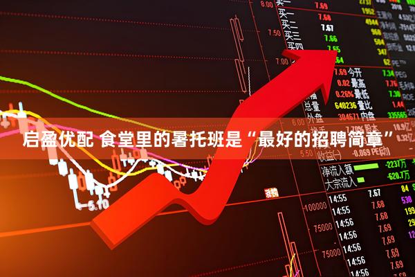 启盈优配 食堂里的暑托班是“最好的招聘简章”